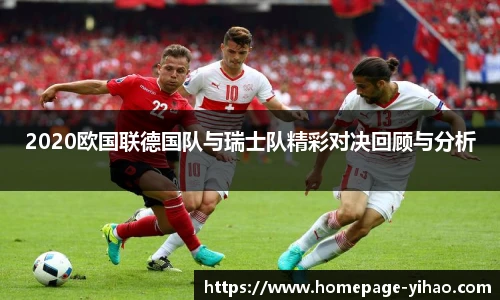 2020欧国联德国队与瑞士队精彩对决回顾与分析
